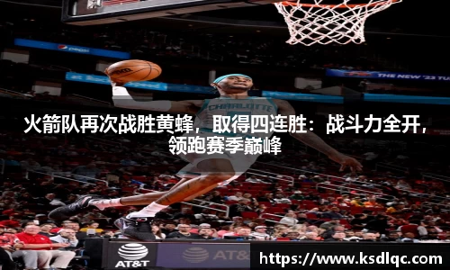 火箭队再次战胜黄蜂，取得四连胜：战斗力全开，领跑赛季巅峰